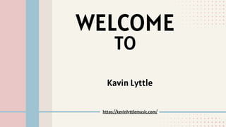WELCOME
TO
Kavin Lyttle
https://kevinlyttlemusic.com/
 