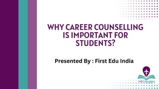 WHY CAREER COUNSELLING
IS IMPORTANT FOR
STUDENTS?
Presented By : First Edu India
 