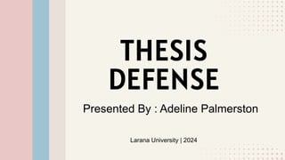THESIS
DEFENSE
Presented By : Adeline Palmerston
Larana University | 2024
 