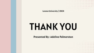 THANK YOU
Presented By : Adeline Palmerston
Larana University | 2024
 