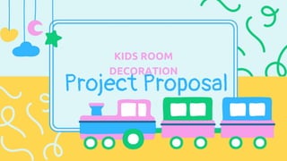 Project Proposal
KIDS ROOM
DECORATION
 