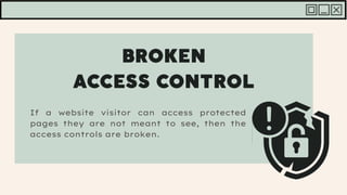 If a website visitor can access protected
pages they are not meant to see, then the
access controls are broken.
 