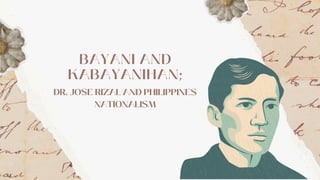 BAYANI AND
KABAYANIHAN;
DR. JOSE RIZAL AND PHILIPPINES
NATIONALISM
 