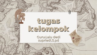 tugas
tugas
kelompok
kelompok
Guru:Lalu dedi
Guru:Lalu dedi
supriadi,S.pd
supriadi,S.pd
 