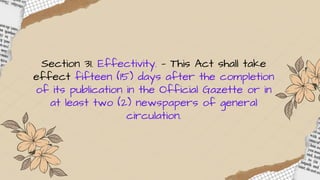Section 31. Effectivity. — This Act shall take
effect fifteen (15) days after the completion
of its publication in the Official Gazette or in
at least two (2) newspapers of general
circulation.
 