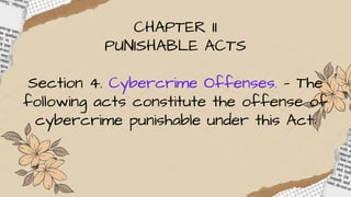 CHAPTER II
PUNISHABLE ACTS
Section 4. Cybercrime Offenses. — The
following acts constitute the offense of
cybercrime punishable under this Act:
 