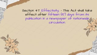 Section 47. Effectivity. – This Act shall take
effect after fifteen (15) days from its
publication in a newspaper of nationwide
circulation.
 