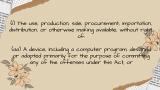 (i) The use, production, sale, procurement, importation,
distribution, or otherwise making available, without right,
of:
(aa) A device, including a computer program, designed
or adapted primarily for the purpose of committing
any of the offenses under this Act; or
 