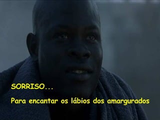 SORRISO... Para encantar os lábios dos amargurados 