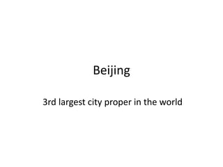 Beijing
3rd largest city proper in the world
 