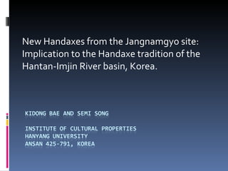New Handaxes from the Jangnamgyo site: Implication to the Handaxe tradition of the Hantan-Imjin River basin, Korea.   