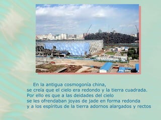 En la antigua cosmogonía china,  se creía que el cielo era redondo y la tierra cuadrada. Por ello es que a las deidades del cielo  se les ofrendaban joyas de jade en forma redonda  y a los espíritus de la tierra adornos alargados y rectos   