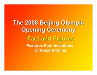 The 2008 Beijing Olympic
  Opening Ceremony
    Fact and Figures
    Features Four Inventions
        of Ancient China
 