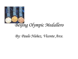 Beijing Olympic Medallero By: Paulo Núñez, Vicente Arce. 
