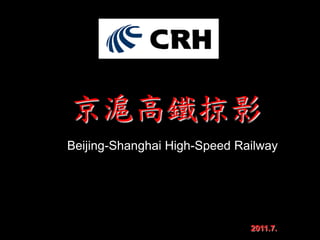 京滬高鐵掠影
Beijing-Shanghai High-Speed Railway




                              2011.7.
 