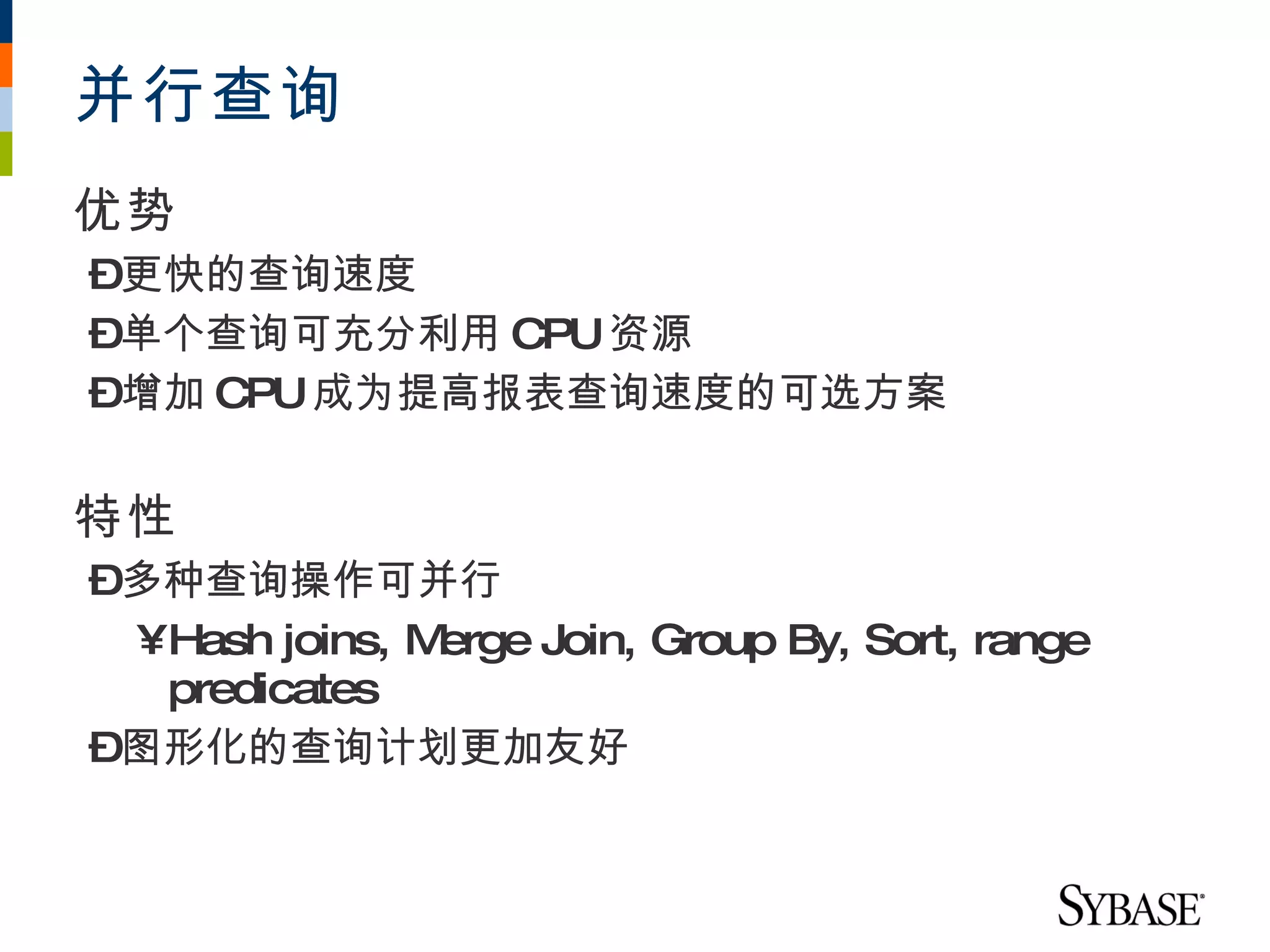 并行查询
优势
–更快的查询速度
–单个查询可充分利用 CPU 资源
–增加 CPU 成为提高报表查询速度的可选方案


特性
–多种查询操作可并行
 •Hash joins, Merge Join, Group By, Sort, range
  predicates
–图形化的查询计划更加友好
 