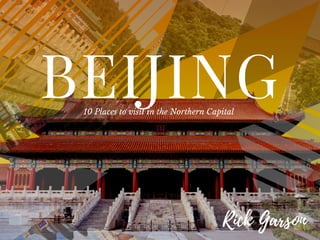 Beijing: Ten Places to Visit in the Northern Capital | Rick Garson