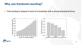 Why use fractional counting?
• Full counting is biased in favor of universities with a strong biomedical focus
24
 