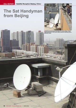 DXer REPORT                 Satellite Reception Beijing, China




The Sat Handyman
from Beijing


                                                                                      ■ Additional antennas are mounted on a side railing: a 75cm
                                                                                      dish is pointed to 134°E with a 60cm antenna motorized with a
                                                                                      MOTECK motor.




96   TELE-satellite — Broadband & Fiber-Optic — 08-09/2009 — www.TELE-satellite.com
 