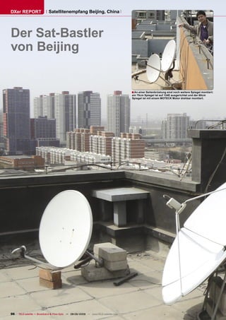 DXer REPORT                 Satellitenempfang Beijing, China




Der Sat-Bastler
von Beijing


                                                                                      ■ An einer Seitenbrüstung sind noch weitere Spiegel montiert:
                                                                                      ein 75cm Spiegel ist auf 134E ausgerichtet und der 60cm
                                                                                      Spiegel ist mit einem MOTECK Motor drehbar montiert.




96   TELE-satellite — Broadband & Fiber-Optic — 08-09/2009 — www.TELE-satellite.com
 