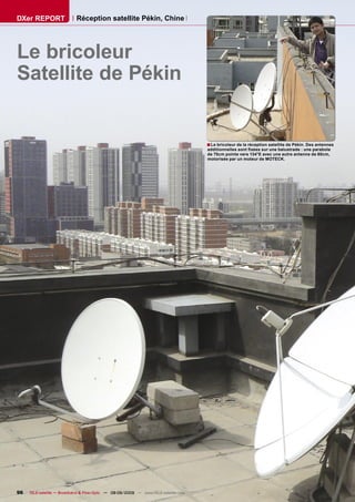 DXer REPORT                 Réception satellite Pékin, Chine




Le bricoleur
Satellite de Pékin


                                                                                      ■ Le bricoleur de la réception satellite de Pékin. Des antennes
                                                                                      additionnelles sont ﬁxées sur une balustrade : une parabole
                                                                                      de 75cm pointe vers 134°E avec une autre antenne de 60cm,
                                                                                      motorisée par un moteur de MOTECK.




96   TELE-satellite — Broadband & Fiber-Optic — 08-09/2009 — www.TELE-satellite.com
 