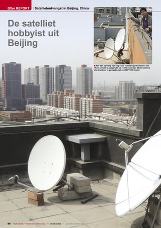 DXer REPORT                 Satellietontvangst in Beijing, China




De satelliet
hobbyist uit
Beijing

                                                                                      ■ Aan een zijreling zijn nog extra schotels gemonteerd: een
                                                                                      75cm schotel is uitgericht op 134°O naast een 60cm antenne
                                                                                      die draaibaar is gemaakt met een MOTECK motor.




96   TELE-satellite — Broadband & Fiber-Optic — 08-09/2009 — www.TELE-satellite.com
 