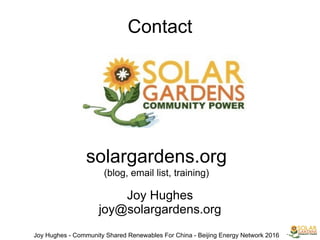 Contact
solargardens.org
(blog, email list, training)
Joy Hughes
joy@solargardens.org
Joy Hughes - Community Shared Renewables For China - Beijing Energy Network 2016
 