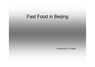 Fast Food in Beijing




              Pictures By: G. Pollak
 