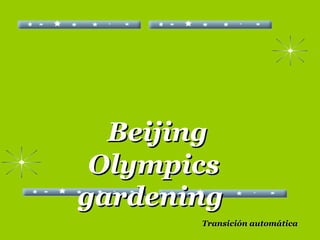 BeijingBeijing
OlympicsOlympics
gardeninggardening
Transición automáticaTransición automática
 
