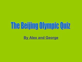 By Alex and George The Beijing Olympic Quiz 