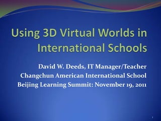David W. Deeds, IT Manager/Teacher
 Changchun American International School
Beijing Learning Summit: November 19, 2011



                                             1
 