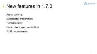 32
New features in 1.7.0
Async caching
Kubernates integration
Tiered locality
Under store synchronization
FUSE improvement
 