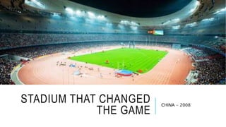 STADIUM THAT CHANGED
THE GAME
CHINA - 2008
 