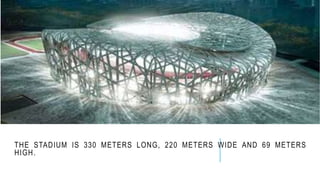 THE STADIUM IS 330 METERS LONG, 220 METERS WIDE AND 69 METERS
HIGH.
 