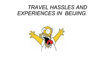 TRAVEL HASSLES AND EXPERIENCES IN  BEIJING. 