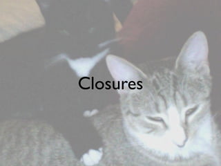 Closures
 