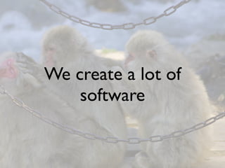 We create a lot of
    software
 