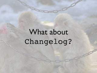 What about
Changelog?
 