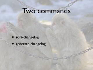 Two commands


• sort-changelog
• generate-changelog
 