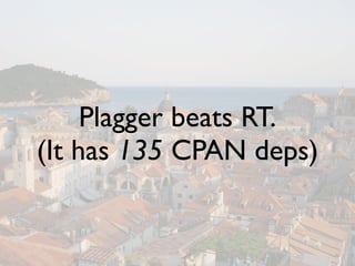 Plagger beats RT.
(It has 135 CPAN deps)
 