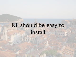 RT should be easy to
       install
 