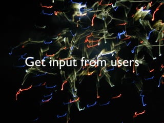 Get input from users
 