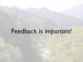 Feedback is important!
 