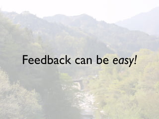 Feedback can be easy!
 