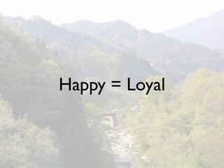 Happy = Loyal
 