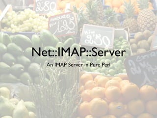 Net::IMAP::Server
  An IMAP Server in Pure Perl
 
