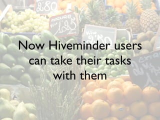 Now Hiveminder users
 can take their tasks
      with them
 