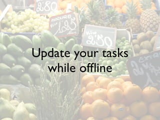 Update your tasks
  while ofﬂine
 