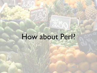 How about Perl?
 