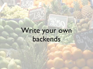 Write your own
  backends
 